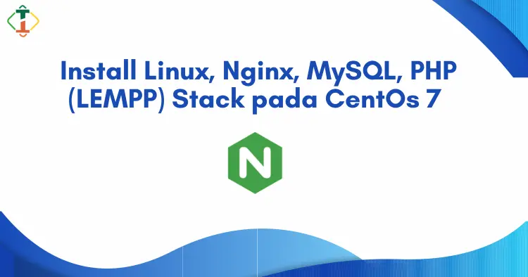 Install Linux, Nginx, MySQL, PHP (LEMP) Stack pada CentOs 7